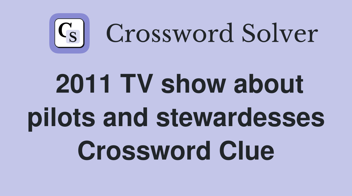 2011 TV show about pilots and stewardesses Crossword Clue