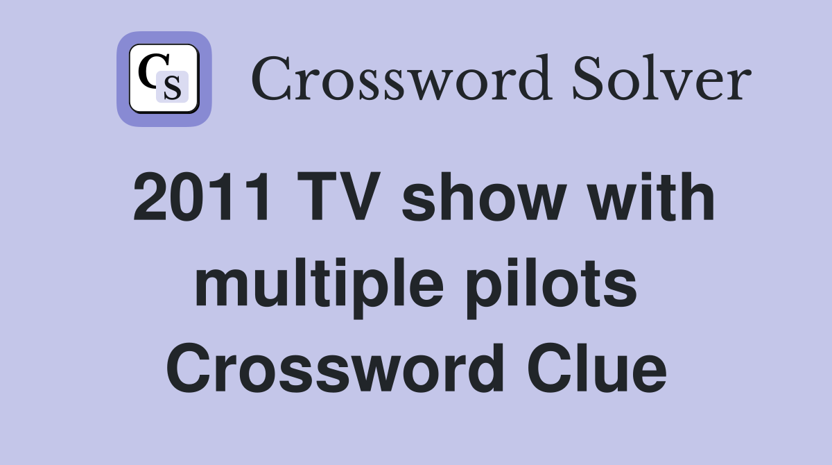2011 TV show with multiple pilots Crossword Clue