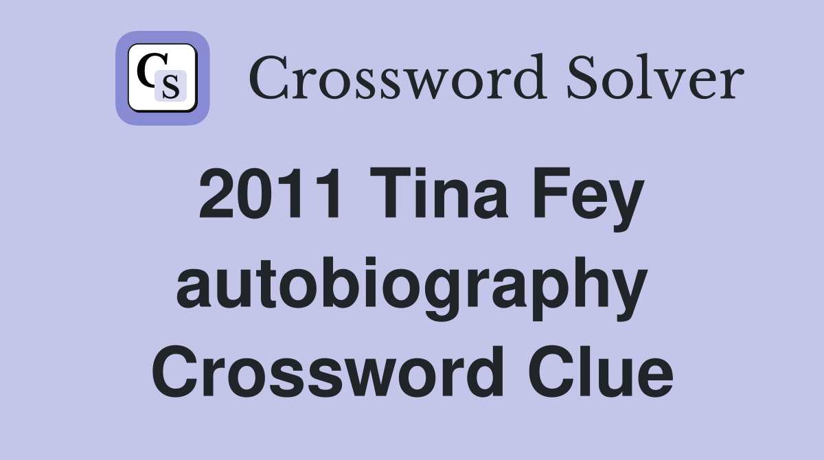2011 Tina Fey autobiography Crossword Clue