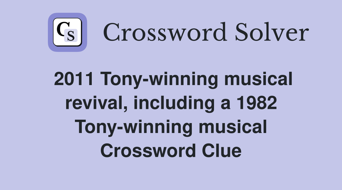 2011 Tony-winning musical revival, including a 1982 Tony-winning musical Crossword Clue