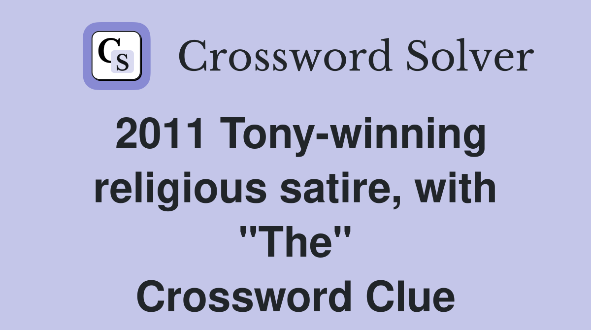 2011 Tony-winning religious satire, with "The" Crossword Clue