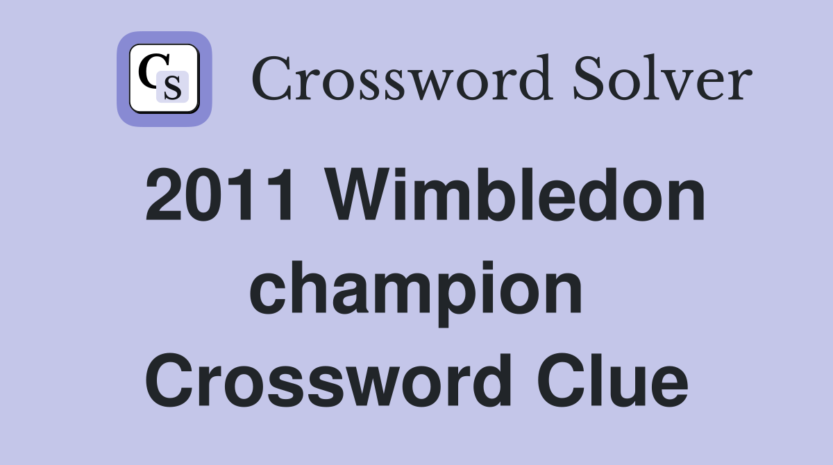 2011 Wimbledon champion Crossword Clue