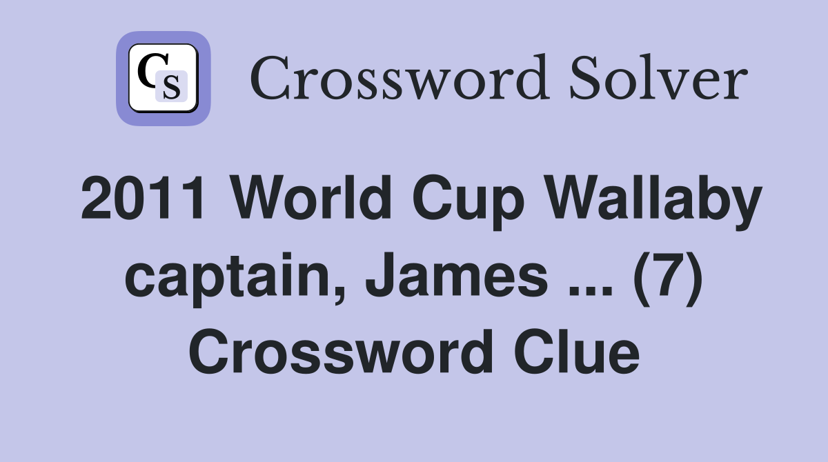 2011 World Cup Wallaby captain, James ... (7) Crossword Clue