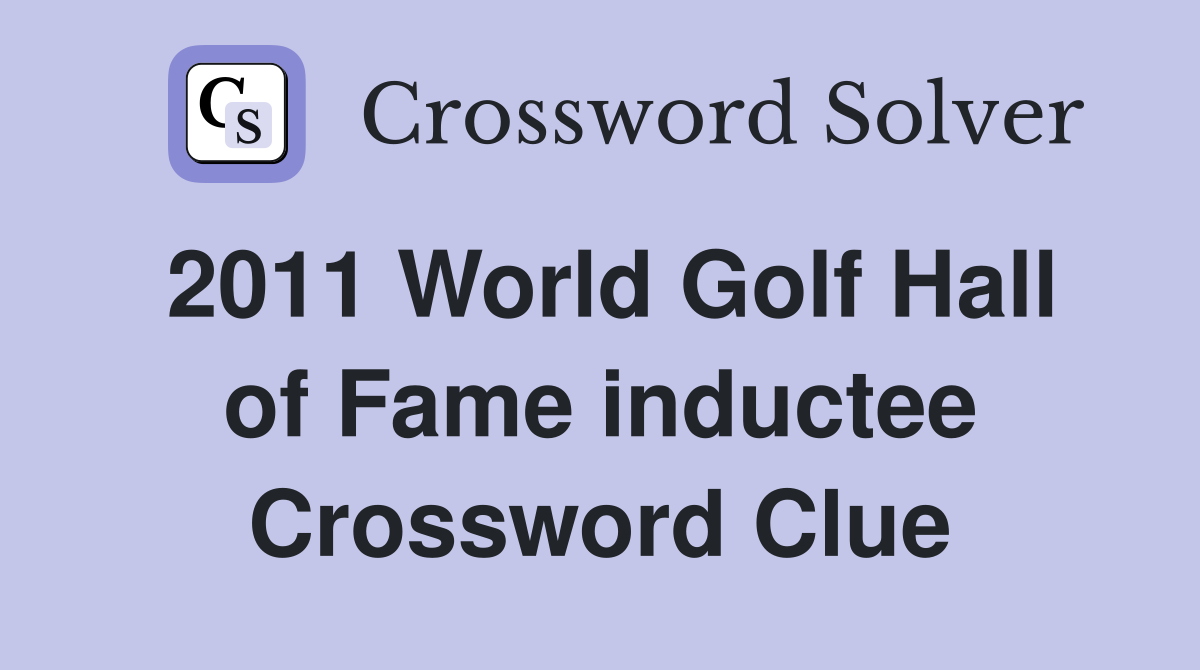 2011 World Golf Hall of Fame inductee Crossword Clue
