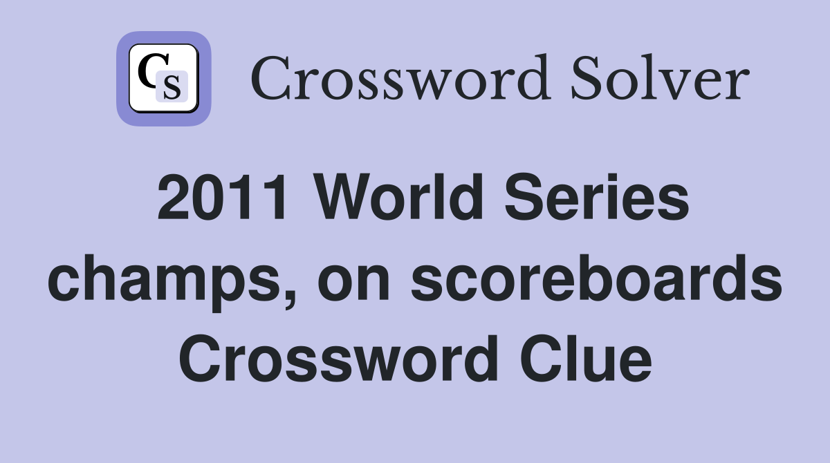 2011 World Series champs, on scoreboards Crossword Clue