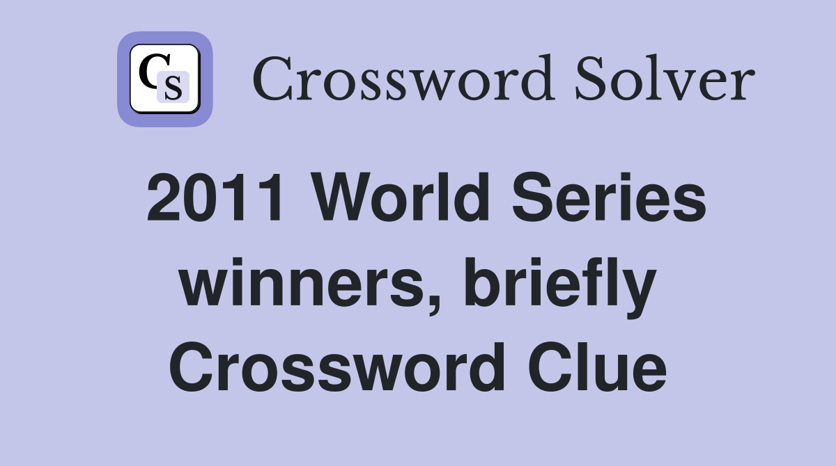 2011 World Series winners, briefly Crossword Clue