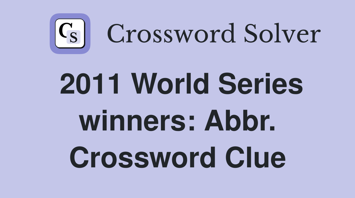 2011 World Series winners: Abbr. Crossword Clue