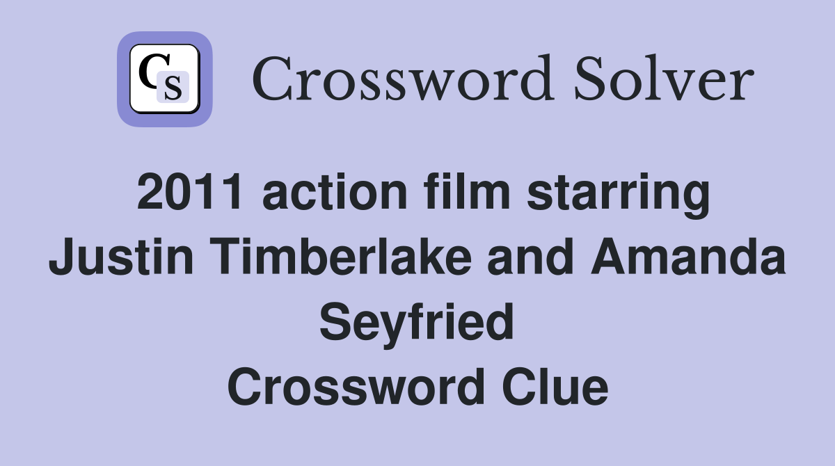 2011 action film starring Justin Timberlake and Amanda Seyfried Crossword Clue