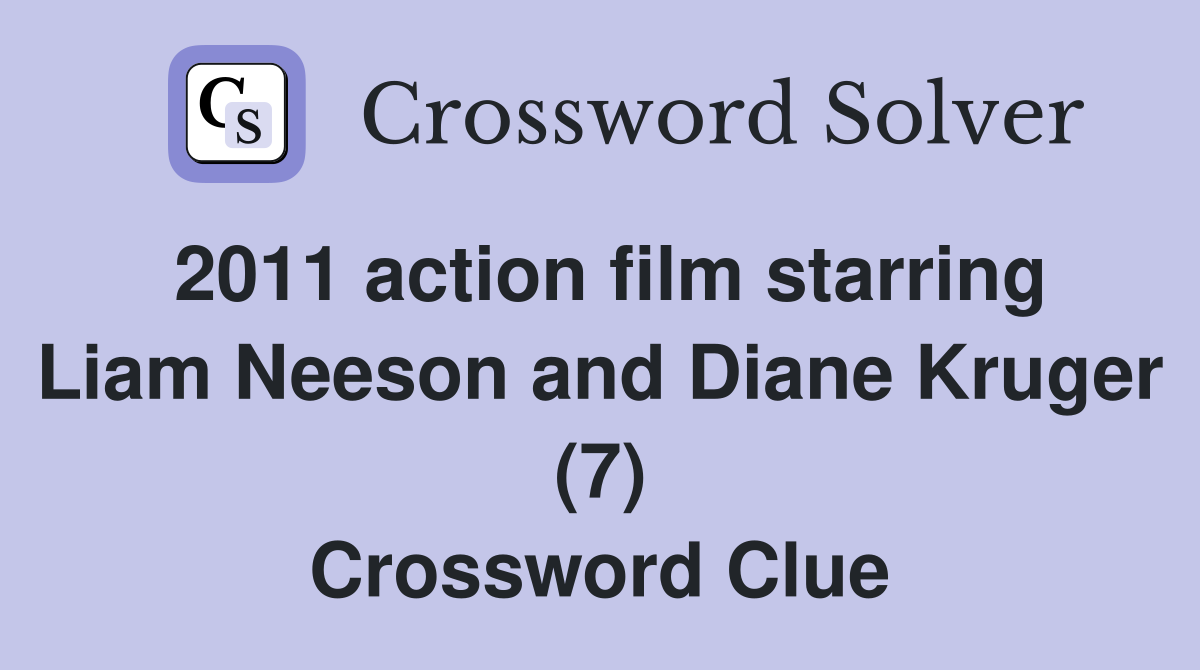 2011 action film starring Liam Neeson and Diane Kruger (7) Crossword Clue