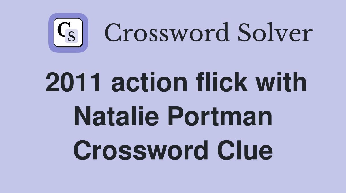2011 action flick with Natalie Portman Crossword Clue