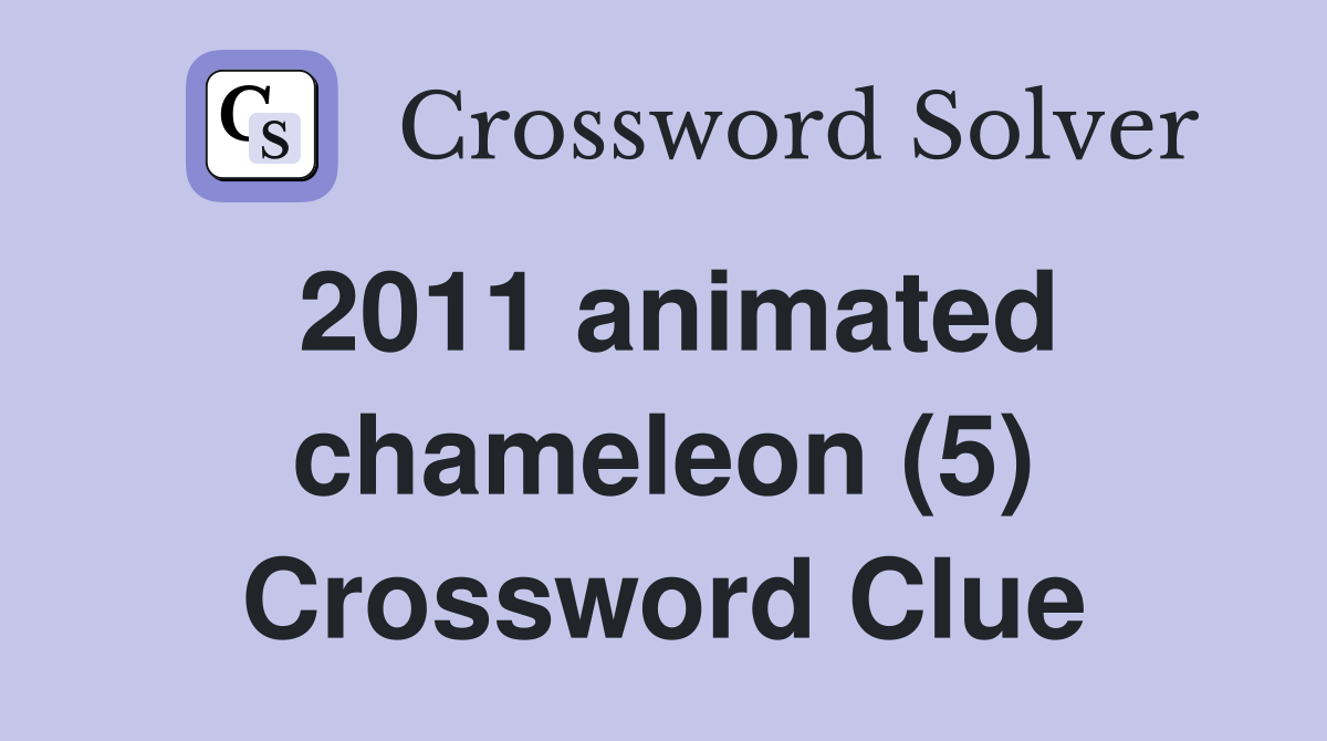 2011 animated chameleon (5) Crossword Clue