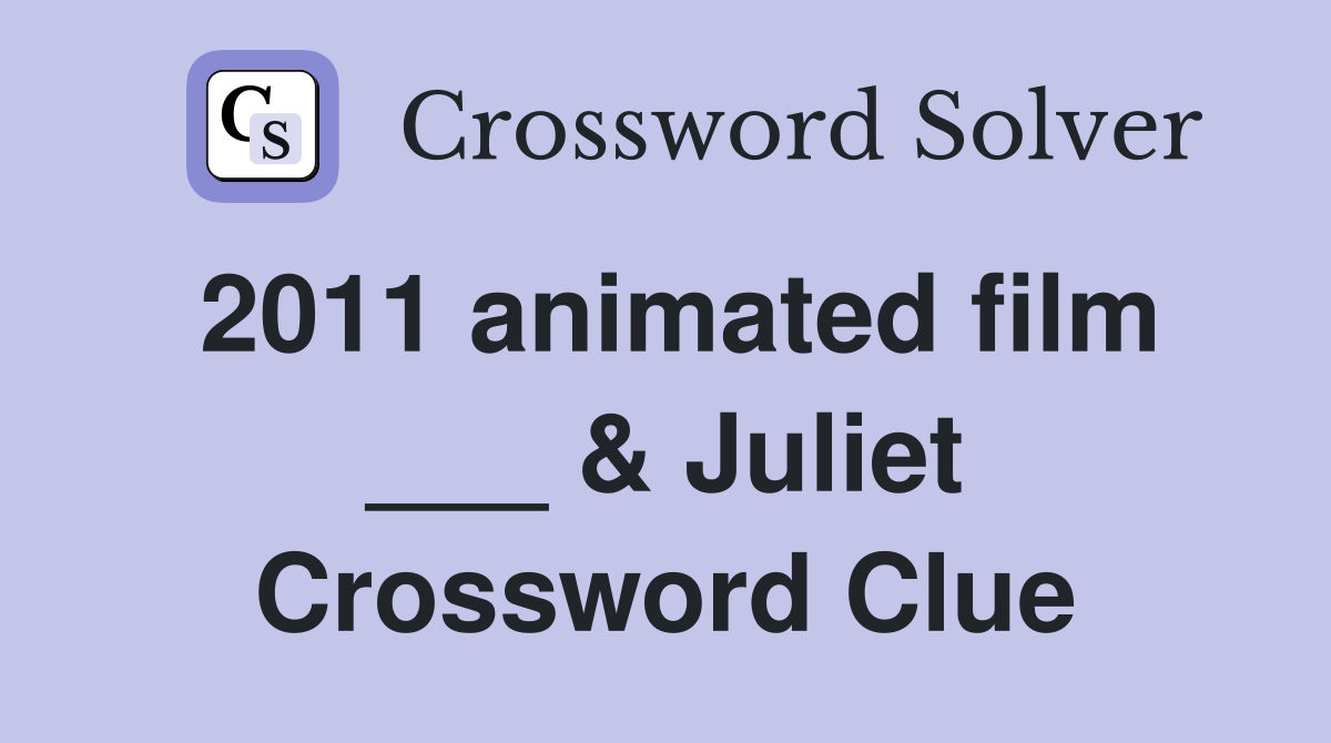 2011 animated film ___ & Juliet Crossword Clue