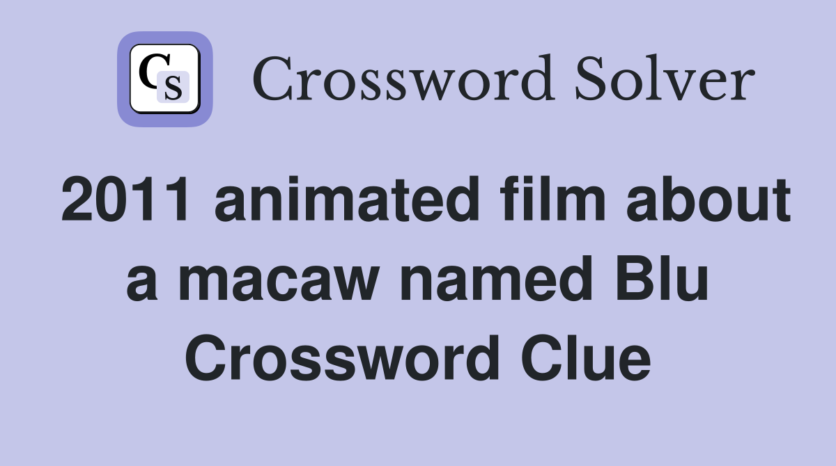 2011 animated film about a macaw named Blu Crossword Clue