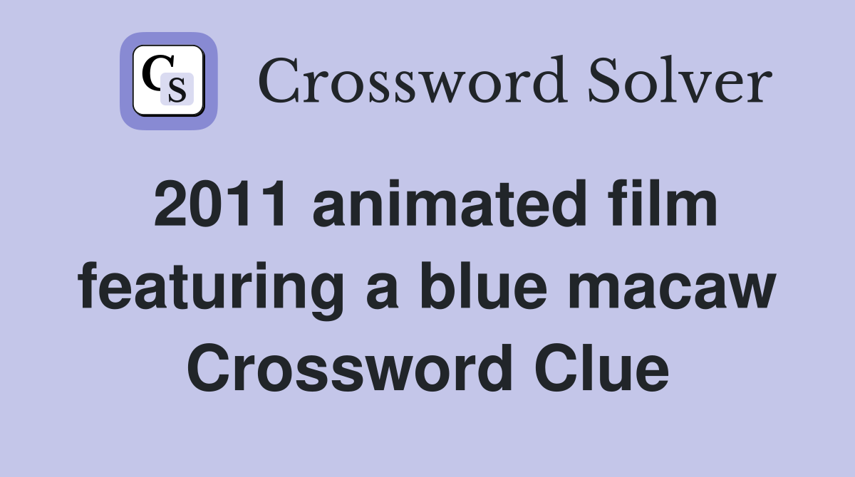 2011 animated film featuring a blue macaw Crossword Clue