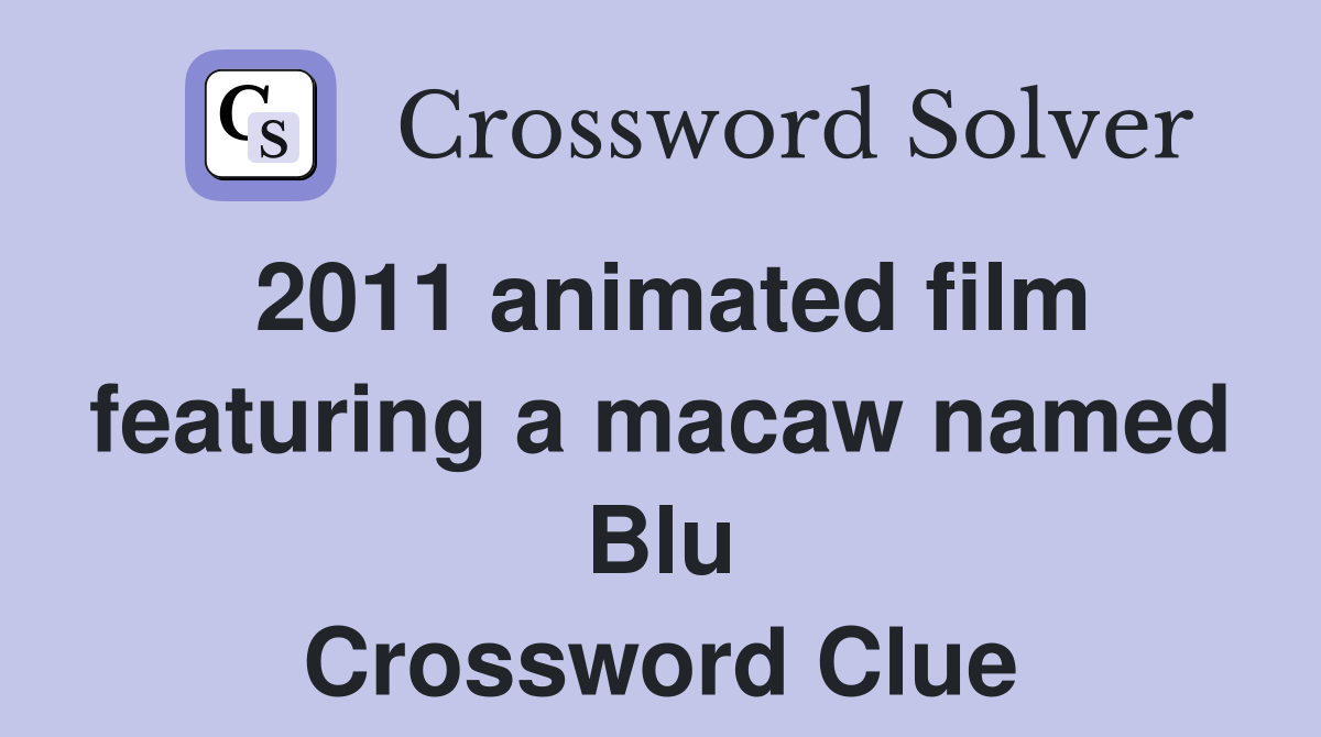 2011 animated film featuring a macaw named Blu Crossword Clue
