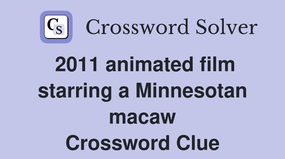 2011 animated film starring a Minnesotan macaw Crossword Clue