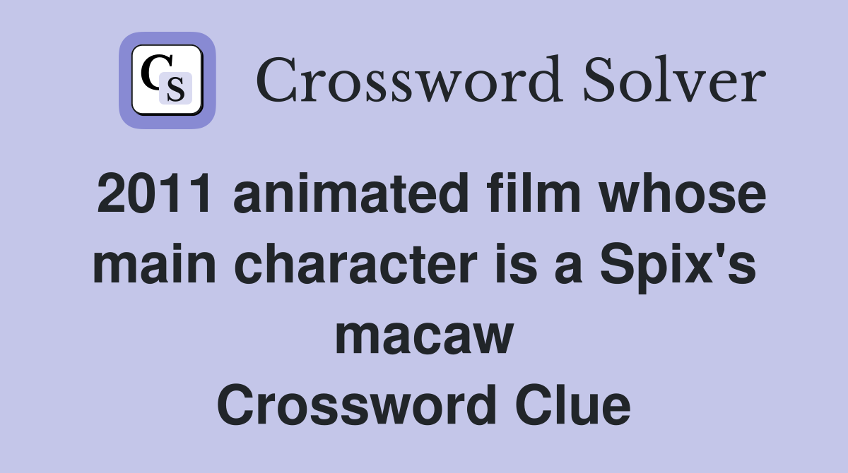 2011 animated film whose main character is a Spix's macaw Crossword Clue