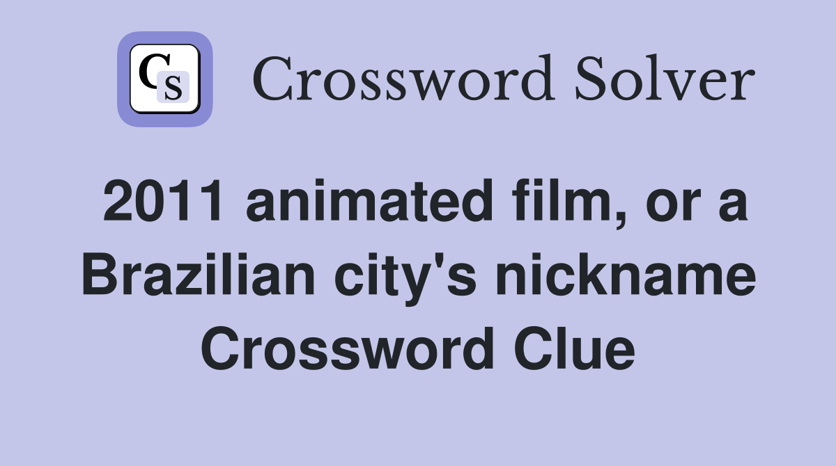 2011 animated film, or a Brazilian city's nickname Crossword Clue