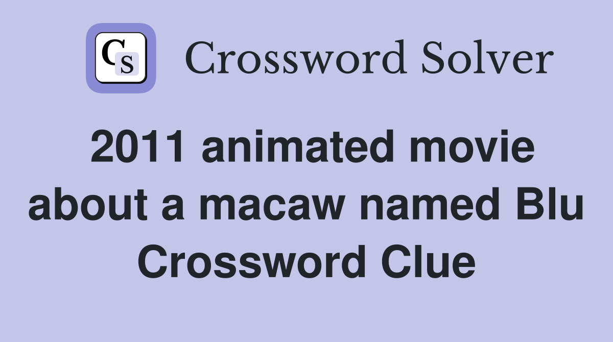 2011 animated movie about a macaw named Blu Crossword Clue