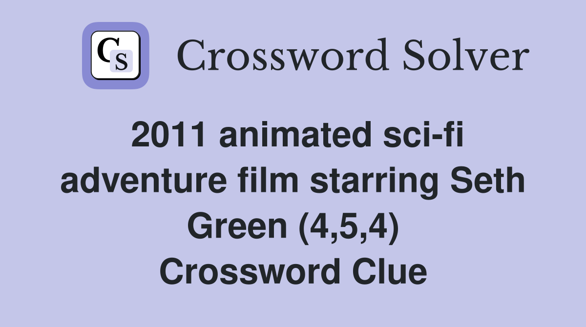 2011 animated sci-fi adventure film starring Seth Green (4,5,4) Crossword Clue