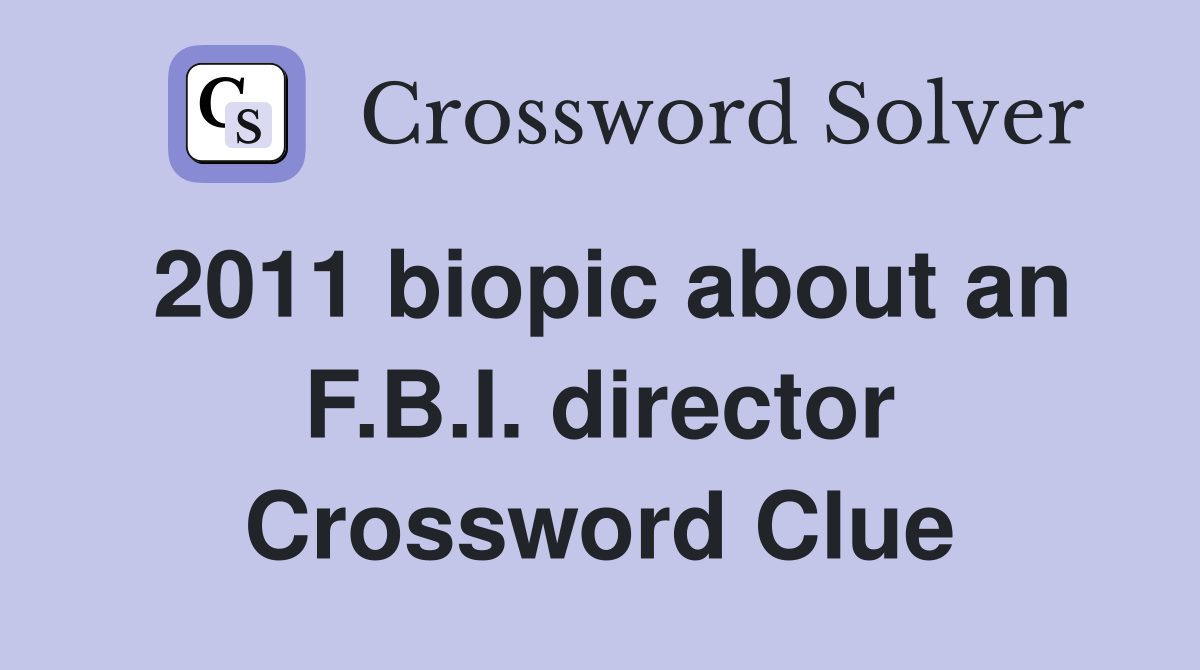 2011 biopic about an F.B.I. director Crossword Clue