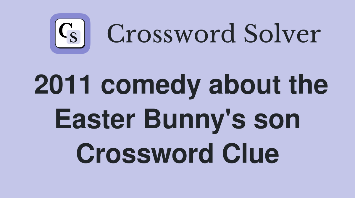 2011 comedy about the Easter Bunny's son Crossword Clue