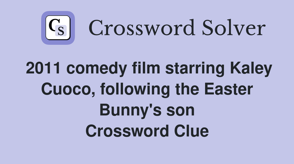 2011 comedy film starring Kaley Cuoco, following the Easter Bunny's son Crossword Clue