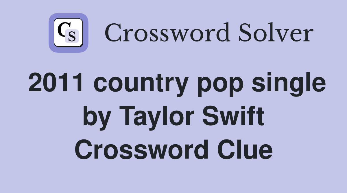 2011 country pop single by Taylor Swift Crossword Clue