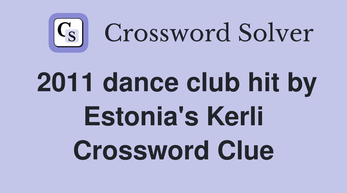 2011 dance club hit by Estonia's Kerli Crossword Clue