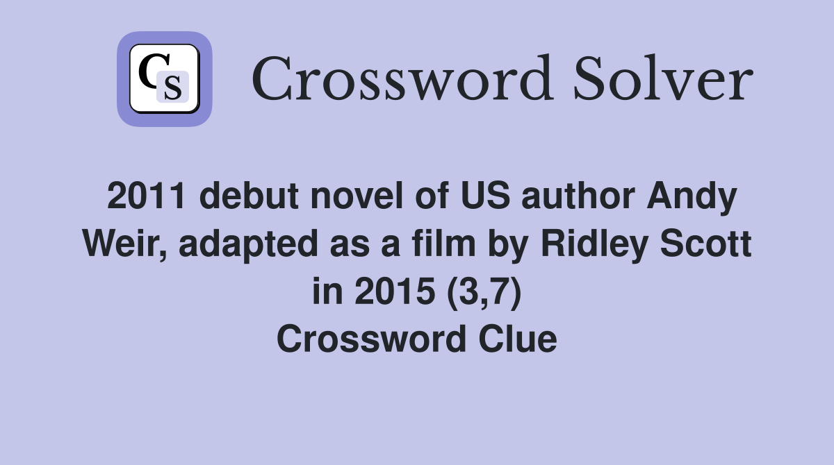 2011 debut novel of US author Andy Weir, adapted as a film by Ridley Scott in 2015 (3,7) Crossword Clue