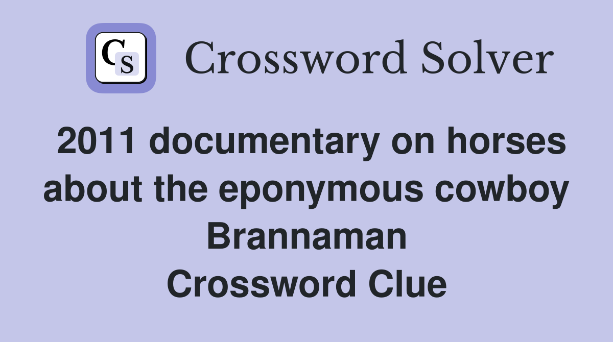 2011 documentary on horses about the eponymous cowboy Brannaman Crossword Clue
