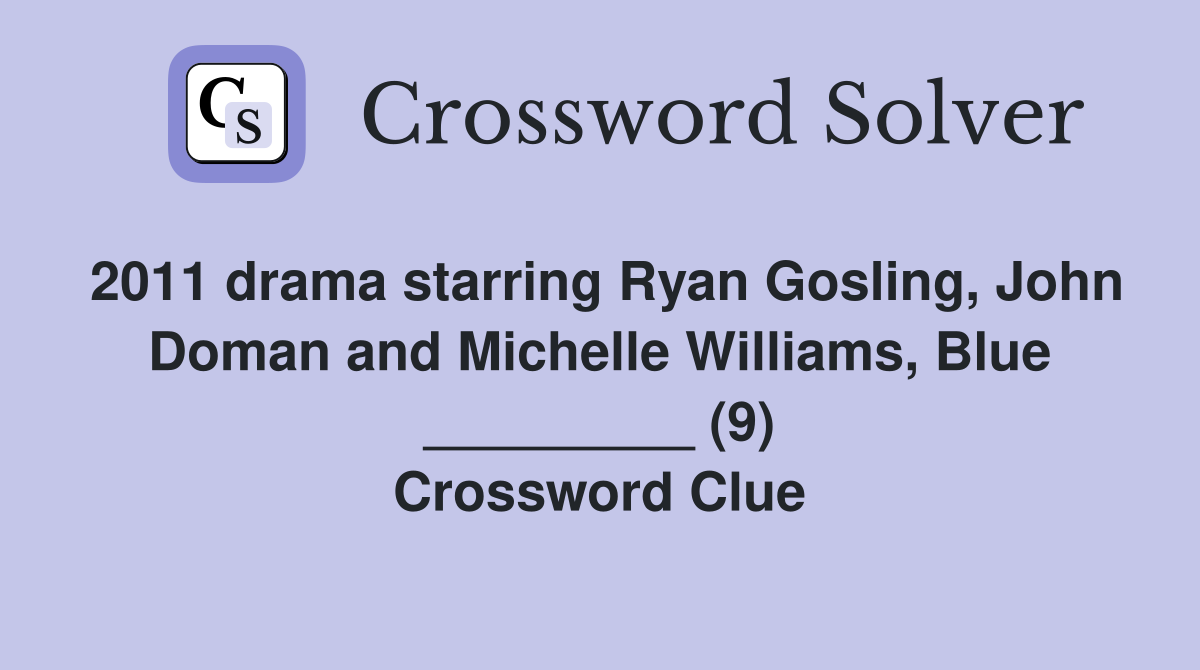 2011 drama starring Ryan Gosling, John Doman and Michelle Williams, Blue _________ (9) Crossword Clue