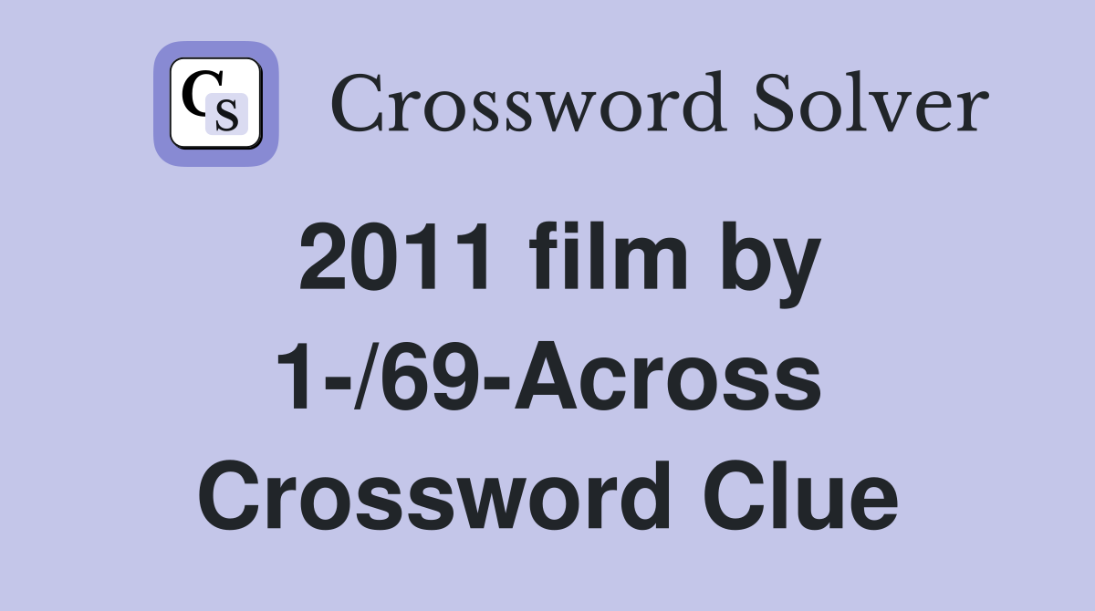 2011 film by 1-/69-Across Crossword Clue