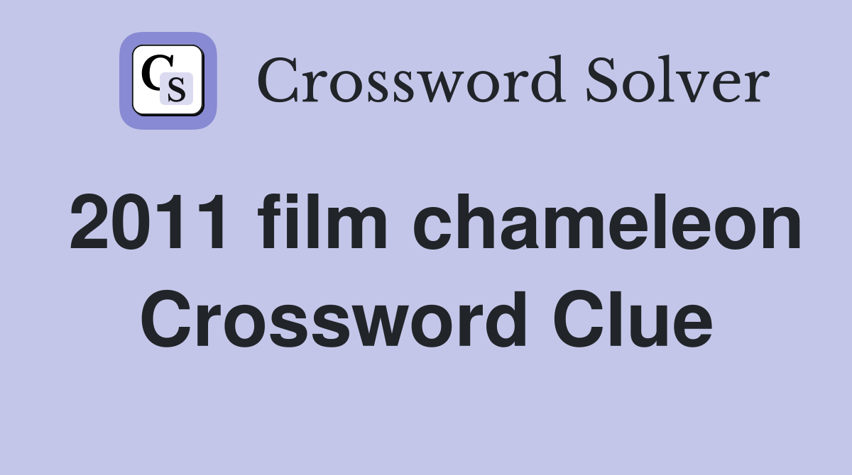 2011 film chameleon Crossword Clue
