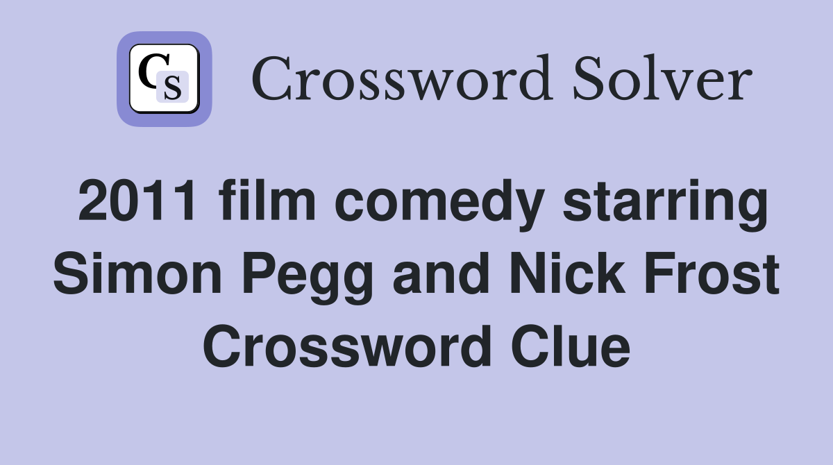 2011 film comedy starring Simon Pegg and Nick Frost Crossword Clue