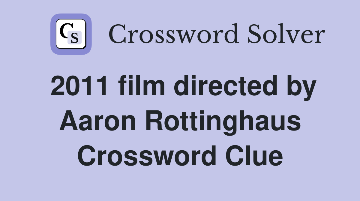 2011 film directed by Aaron Rottinghaus Crossword Clue