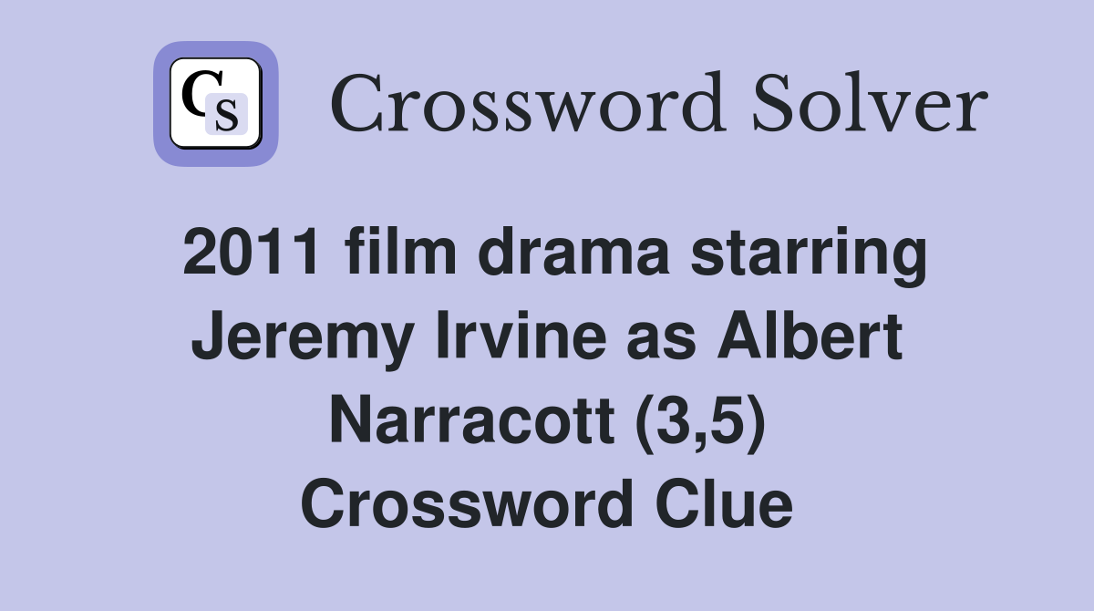 2011 film drama starring Jeremy Irvine as Albert Narracott (3,5) Crossword Clue