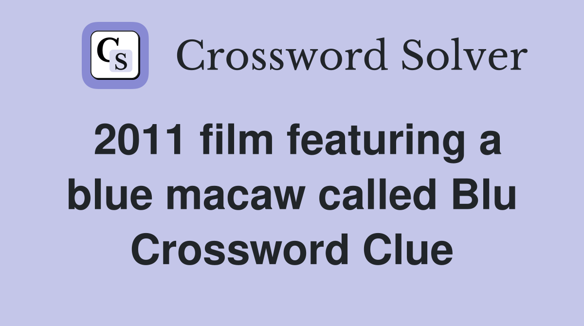 2011 film featuring a blue macaw called Blu Crossword Clue