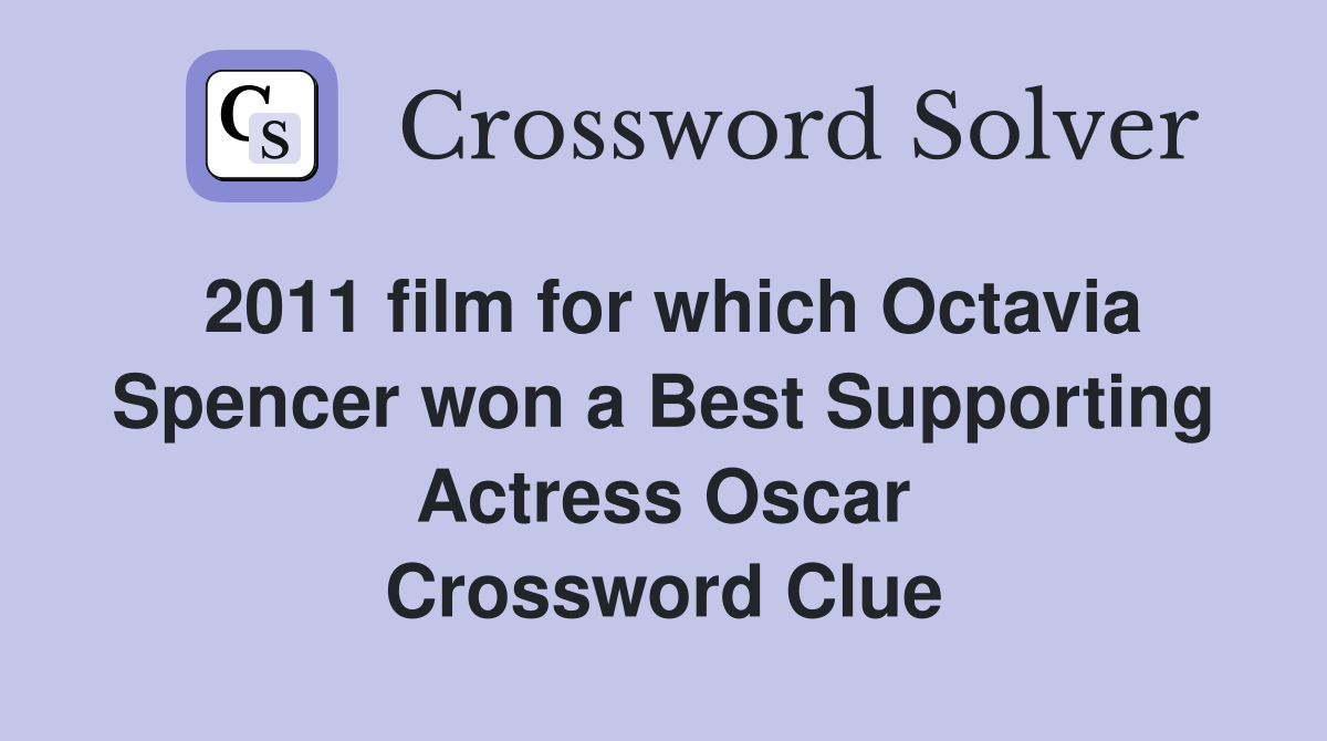2011 film for which Octavia Spencer won a Best Supporting Actress Oscar Crossword Clue