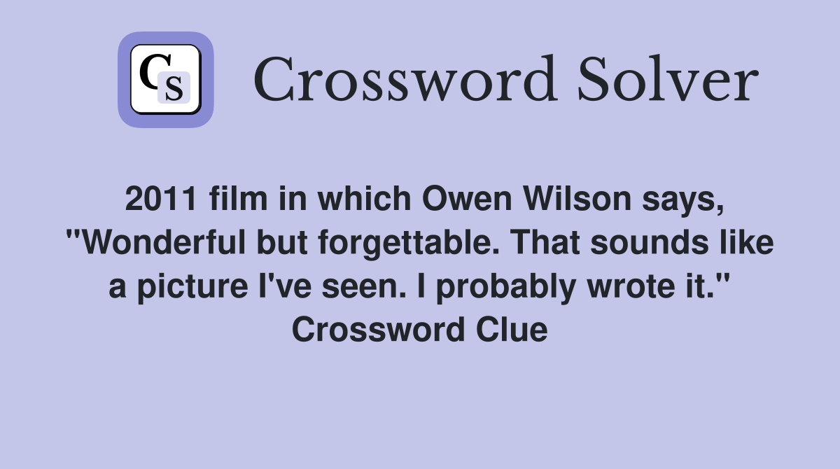 2011 film in which Owen Wilson says, "Wonderful but forgettable. That sounds like a picture I've seen. I probably wrote it." Crossword Clue