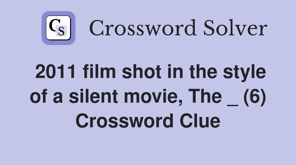 2011 film shot in the style of a silent movie, The _ (6) Crossword Clue