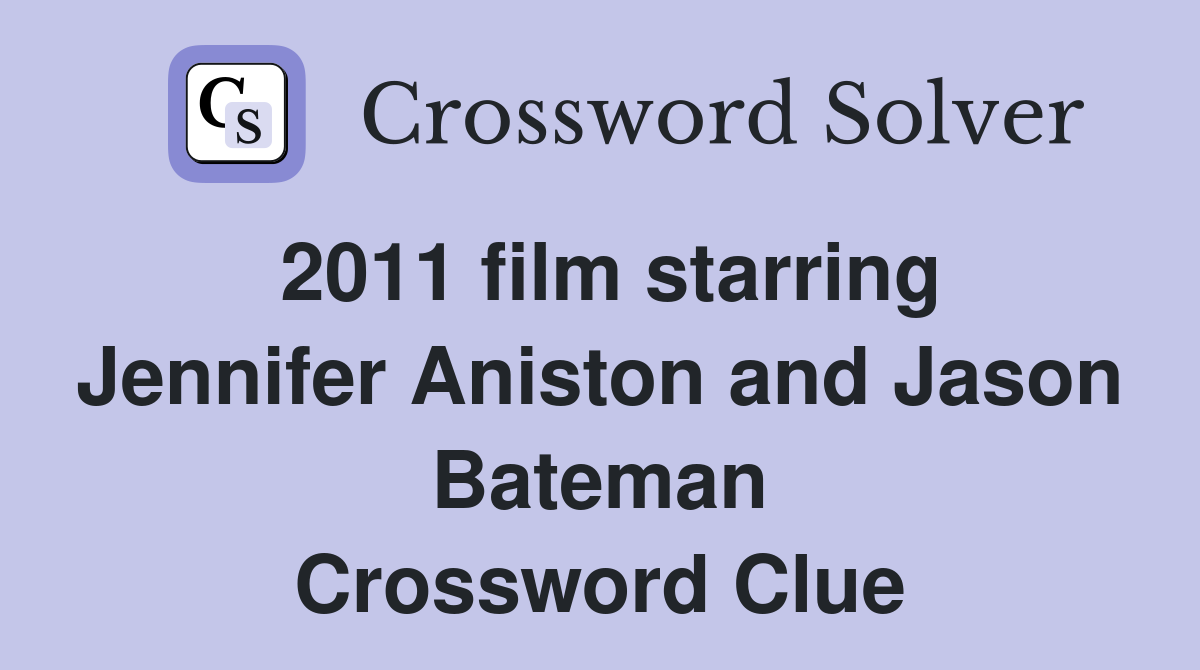 2011 film starring Jennifer Aniston and Jason Bateman Crossword Clue