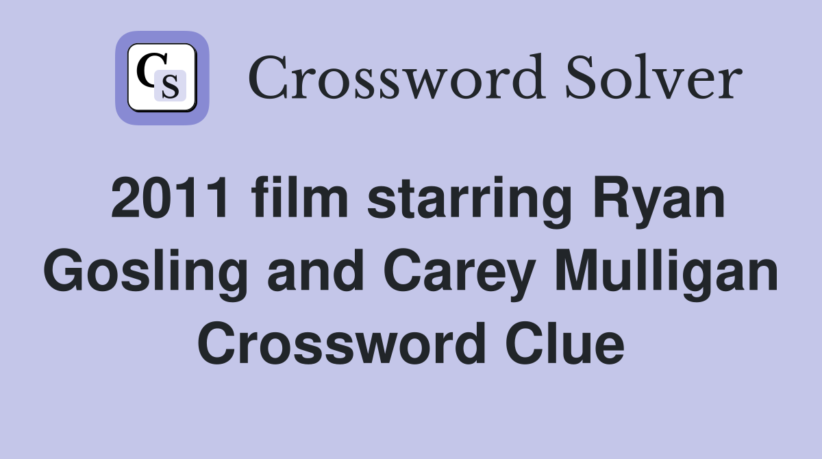 2011 film starring Ryan Gosling and Carey Mulligan Crossword Clue