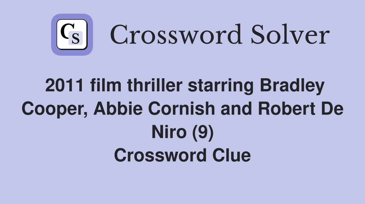 2011 film thriller starring Bradley Cooper, Abbie Cornish and Robert De Niro (9) Crossword Clue