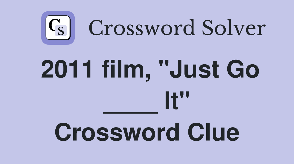 2011 film, "Just Go ____ It" Crossword Clue