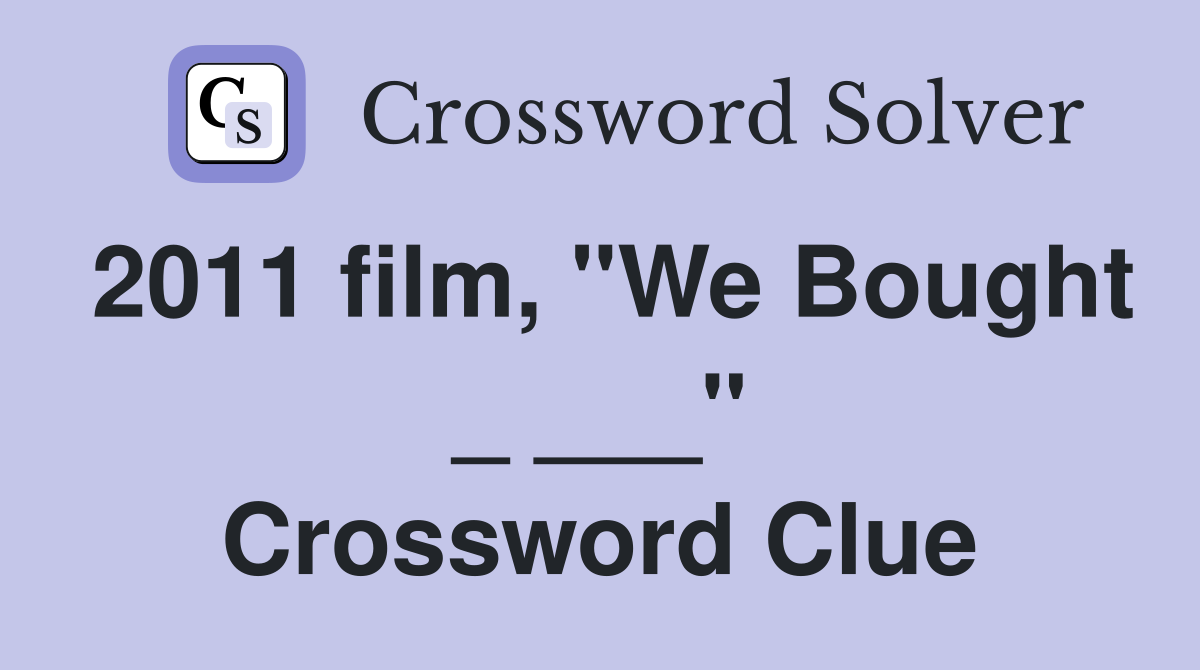 2011 film, "We Bought _ ___" Crossword Clue