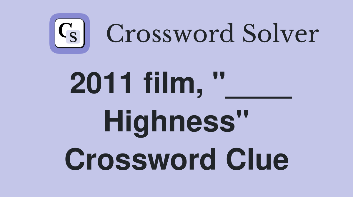 2011 film, "____ Highness" Crossword Clue