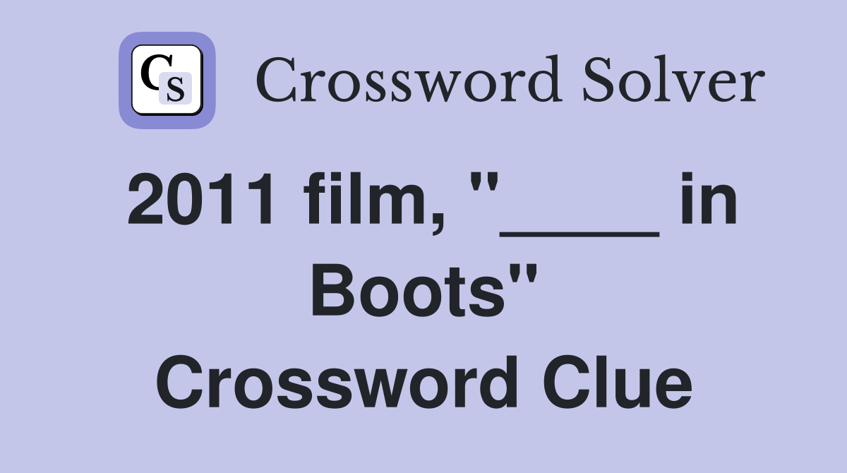 2011 film, "____ in Boots" Crossword Clue