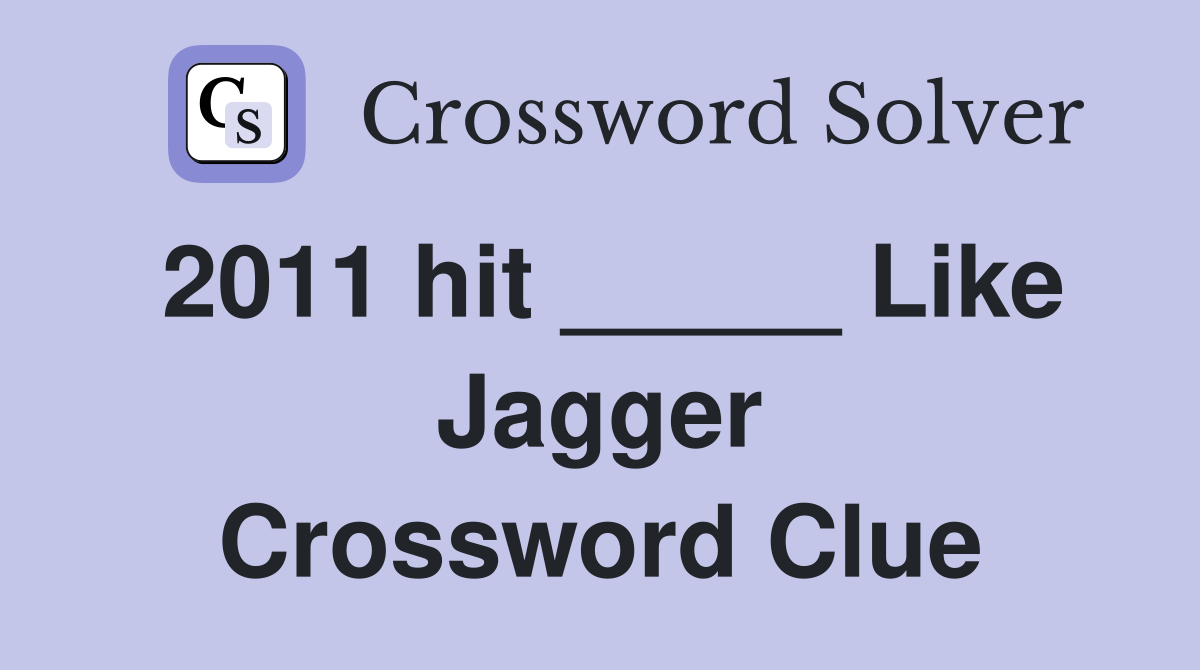 2011 hit _____ Like Jagger Crossword Clue