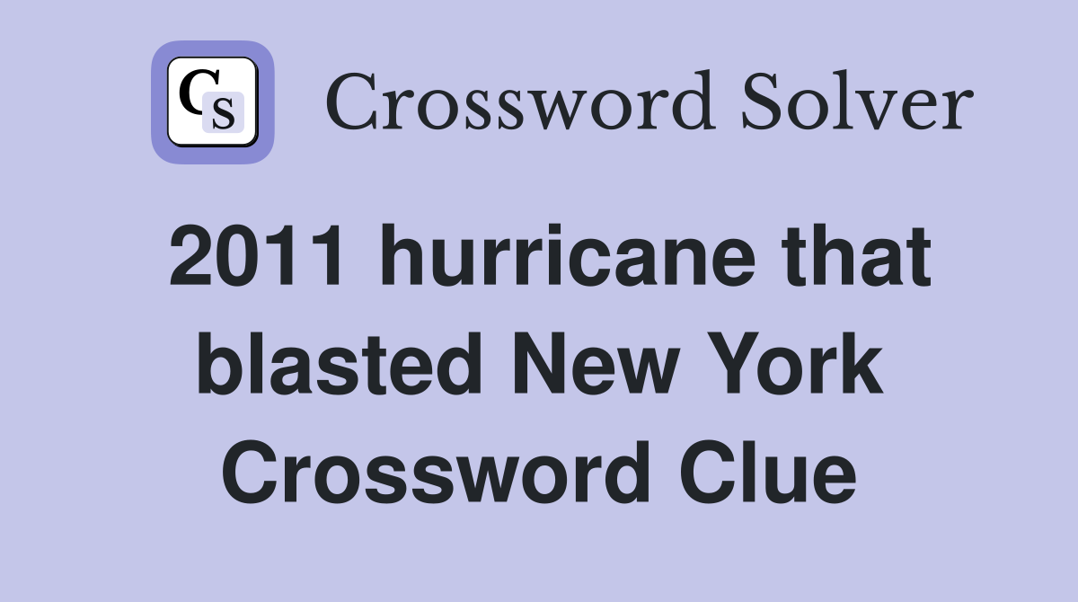 2011 hurricane that blasted New York Crossword Clue